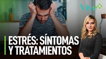 Estrés: Síntomas y tratamientos | Vive Más