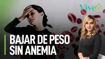 ¿Cómo bajar de peso y evitar caer en anemia? | Vive Más