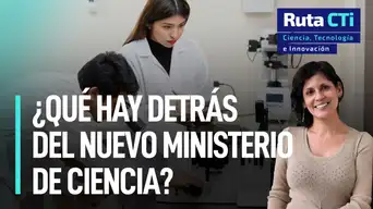 ¿Qué hay detrás del nuevo Ministerio de Ciencia? | Ruta CTi