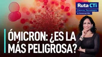 Covid-19: ¿Qué tan peligrosa es la variante ómicron? | Ruta CTi