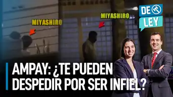 Ampay: ¿Te pueden despedir por ser infiel? | De Ley