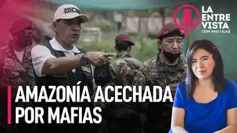 Amazonía acechada por mafias de madereros y narcotraficantes| La Entrevista con Paola Ugaz