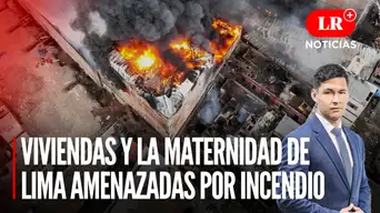 Viviendas y la Maternidad de Lima amenazadas por incendio  | LR+ Noticias