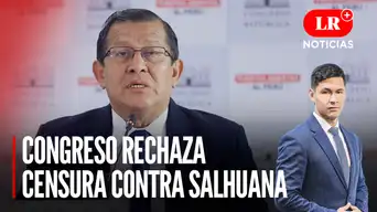 Congreso rechaza debate de moción de censura contra Salhuana | LR+ Noticias