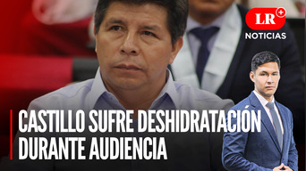 Pedro Castillo sufre deshidratación durante audiencia  | LR+ Noticias