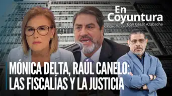 Mónica Delta, Raúl Canelo: las fiscalías y la justicia | En Coyuntura con César Azabache