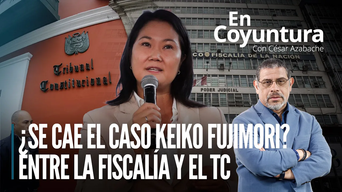 ¿Se cae el caso Keiko Fujimori? Entre la fiscalía y el TC | En Coyuntura con César Azabache