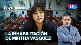 La inhabilitación de Mirtha Vásquez | En Coyuntura con César Azabache