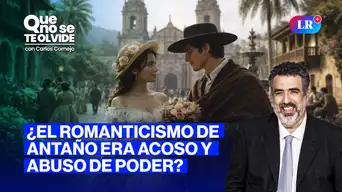 Romanticismo antiguo: ¿amor verdadero o acoso y abuso de poder? | Que No Se Te Olvide con Carlos Cornejo